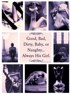 daddymasterdom:  You’re always my girl, my babygirl…and my good girl. Aren’t you?