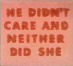 somedevil:  Ed Ruscha, He Didn’t Care And Neither Did She, 1974 