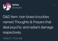 otterknowbynow:[ID: A tweet from user @ sskyeh, reading, “D&amp;D item: twin brass knuckles named Thoughts &amp; Prayers that deal psychic and radiant damage respectively”] 