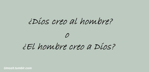 tan-ardiente-como-el-sol:  melody-in-my-soul:carpediemtuvidadisfrutabien:  puta-mierda-de-vida:umozit:Una clara pregunta la cual solo algunos responderan.  joder  El hombre creó a dios  igual como el hombre creo a Santa Claus  ajajajajajajajaja adorable