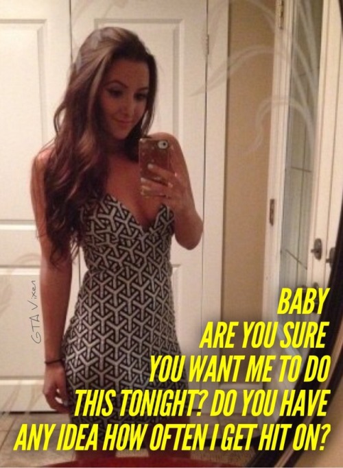 Baby Are You Sure You Want Me To Do This Tonight? Do You Have Any Idea How Often I Get Hit On?