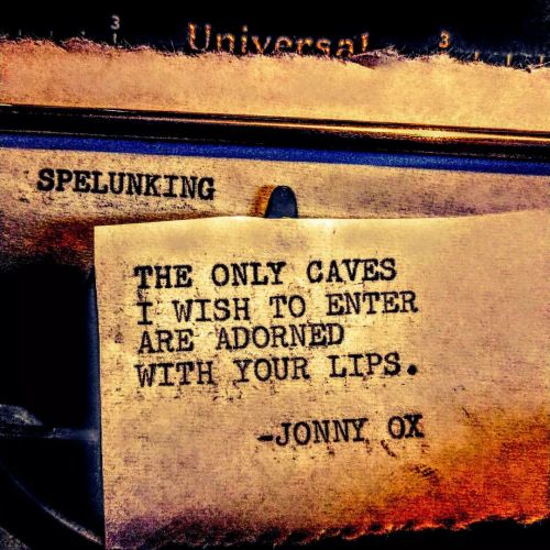 The only caves I wish to enter are adorned with your lips. -Jonny Ox #spelunking #exploring #caves #