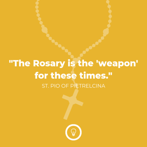 “The rosary is the ‘weapon’ for these times.” - St. Pio of Pietrelcina