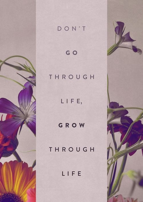 twloha:  &ldquo;Don’t go through life, grow through life.&rdquo; (Source