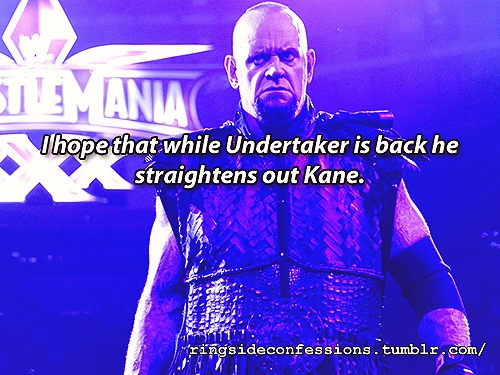 ringsideconfessions:“I hope that while Undertaker is back he straightens out Kane.”