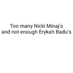 byrongraffiti:  Why can’t there be both? Why can’t a woman have the qualities of both women? Why can’t she have the sexual appeal of Nicki Minaj, and free thoughts of Erykah Badu? Why can’t she have the business mind of Nicki and the creativity