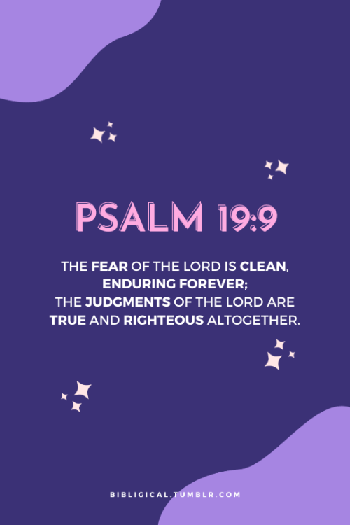 Psalm 19:9The fear of the Lord is clean, enduring forever;The judgments of the Lord are true and rig