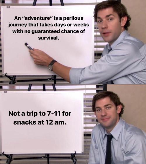 twinliches: mia-beak:  optimalmongoose3:  tinderpodcast:  To all the girls who “Love adventures”   A trip to 7-11 at 12:am is most definitely an adventure     If y’all don’t know how to treat mundane life experiences with awe and wonder at the