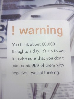 sayingimages:  You think about 60000 thoughts a day, make sure they’re positiveFOLLOW SAYING IMAGES FOR MORE GREAT PICTURES QUOTES 