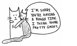 queerability:  Image is a drawing of two cats hugging with one saying “I’m sorry you’re having a rough time. I think you’re pretty great.” Just a little encouragement for your day. :) 