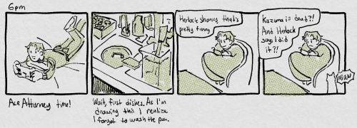 6pm. panel 1: me lying on my bed holding my steam deck. caption reads: Ace Attorney time! panel 2: the sink full of dirty dishes. caption reads: wait, first dishes. As I'm drawing this I realize I forgot to wash the pan. panel three: me curled up in a chair holding my steam deck. Thought bubble says: Herlock Shomes, that's pretty funny. panel 4: same drawing as before but now I'm frowning rather than smiling. Thought bubble says: Kazuma is dead?! And Herlock says I did it?!. Erwin has shown up to meow at me again