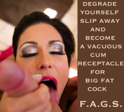 faggotryngendersissification:  Degrade yourself. Slip away and become a vacuous cum receptacle for big fat cock.  F.A.G.S.