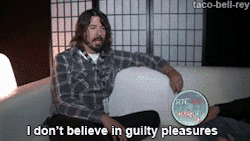 taco-bell-rey:  Dave Grohl on Guilty Pleasures in Music