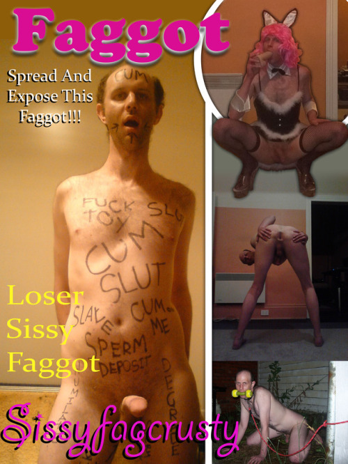 sissyfagcrusty:Help spread and repost this faggot