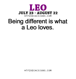 wtfzodiacsigns:  Being different is what a Leo loves. - WTF Zodiac Signs Daily Horoscope!  