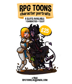 rpgtoons: RPG TOONS COMMISSIONS OPEN! If you’re interested, send an e-mail to rpgtoons.uk@gmail.com.Your slot will be confirmed after payment!One slot =  £25&gt; DRUNKFU&gt; RARA&gt; THEWEBBYDORK&gt; OPEN&gt; OPEN&gt; OPEN FULL PARTY DISCOUNT:If you