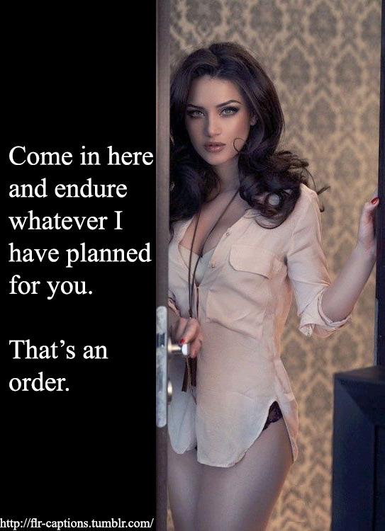 Come in here and endure whatever I have planned for you. That’s an order.  | Caption Credit: