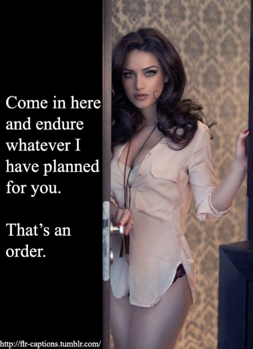 flr-captions:  Come in here and endure whatever I have planned for you. That’s an order.  | Caption Credit: Uxorious Husband  