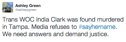 revolutionarykoolaid:  #SayHerName (7/22/15): Another transgender WOC has been found dead.  25-year old India Clark is the 10th trans woman this year (and the 9th TWOC) to be killed in the US, and it was sadly in my hometown. Details are still emerging,