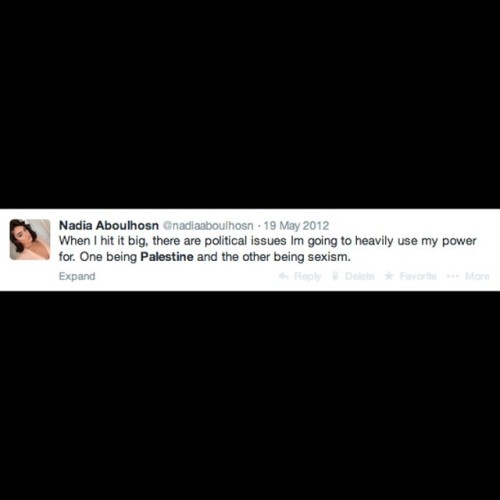 nadiaaboulhosn:  I said this over 2 years ago and I still mean it. Palestine, I happen to be very passionate. I originally went to college for journalism to bring awareness to the Middle East, that does not take away from problems in other countries all