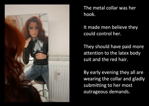 The metal collar was her hook.It made men believe they could control her.They should have paid more attention to the latex body suit and the red hair. By early evening they all are wearing the collar and gladly submitting to her most outrageous demands.