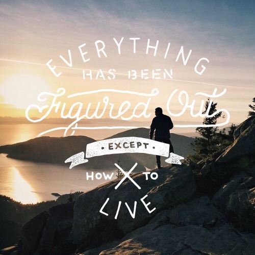Everything has been figured out, except how to live
