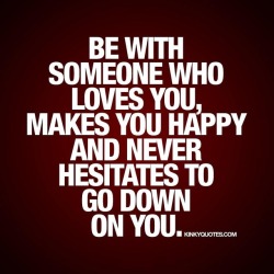 kinkyquotes:  Be with someone who loves you,