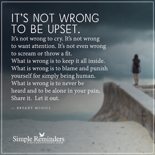 bryantmcgill: It’s not wrong to be upset. It’s not wrong to cry. It’s not wrong to want attention. I