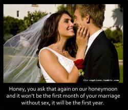  Honey, you ask that again on our honeymoon