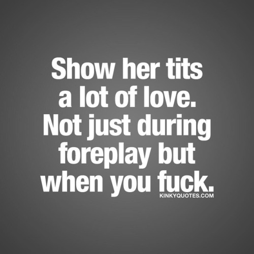 kinkyquotes: Show her tits a lot of love. Not just during foreplay but when  you fuck. ðŸ˜ðŸ˜€ðŸ˜ˆ A lot of guys (and girls) are good at showing those  wonderful boobies of her