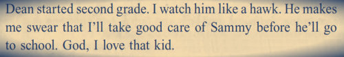 wincestgirl-j2:  Sometimes I think about Sam reading John’s Journal.When he’s doing research, or just reading it.When he read about Dean taking care of him.How a lot of things have changed through the years,and others, will never change. 