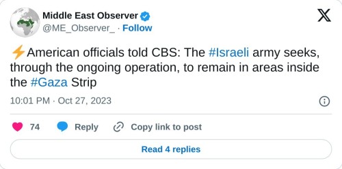 ⚡️American officials told CBS: The #Israeli army seeks, through the ongoing operation, to remain in areas inside the #Gaza Strip
— Middle East Observer (@ME_Observer_) October 27, 2023