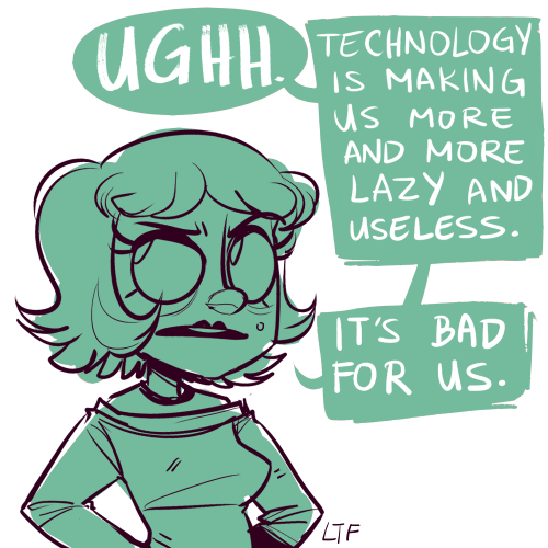 lemonteaflower:do you ever get angry at people who say “technology is bad” cause you kno