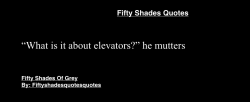 fiftyshadesquotesquotes:  Fifty Shades Of