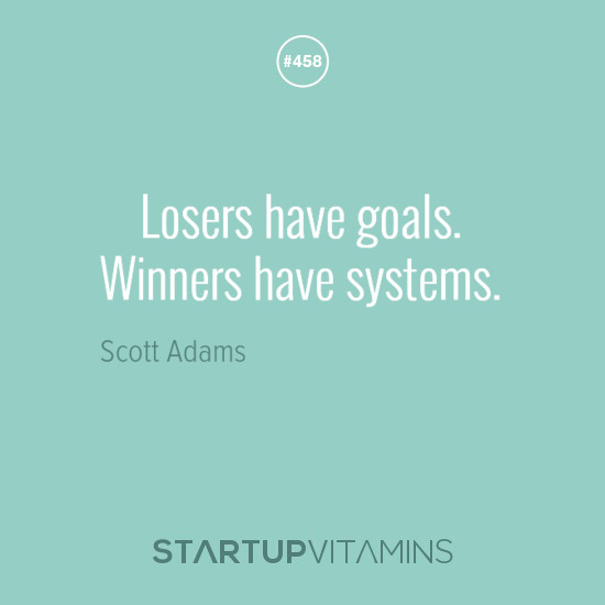 Goals Are For Losers Winners Have Systems Startup Quotes - “Losers have goals. Winners have systems.” - Scott...
