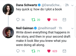 elexuscal: himluv:  ladydragon1316:  This needs to be framed on my wall!  Some real advice. Thanks for letting me know I’m on the right track, Neil!  or you write it with a co-author so apporxmately 30% of the time even you don’t know what’s going