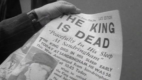 “The King is dead.  Long live The Queen!” 6th February 1952 The King died in his sleep at Sandringha