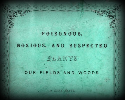 michaelmoonsbookshop:Poisonous Noxious, and Suspected Plants of our fields and woodsAnne Pratt c1855