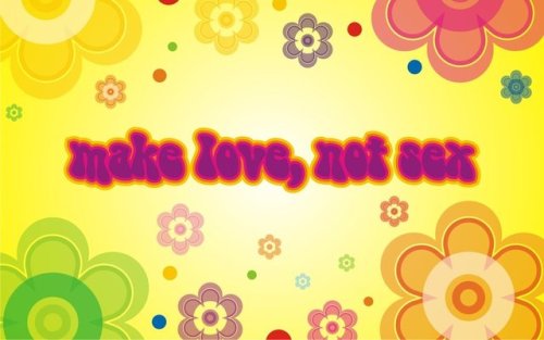 Make LOVE , not SEX ! 0:-D &lt;3^___^