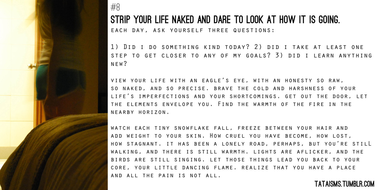 #8 Strip your life naked and dare to look at how it is going.