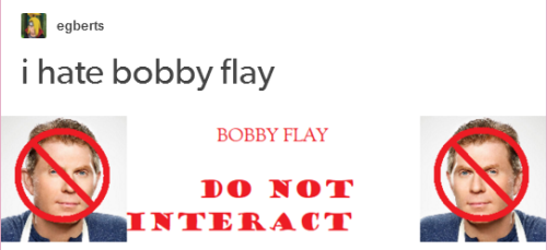 choicesvoices:did u guys know there’s a whole subset of tumblr that hates bobby flay’s guts
