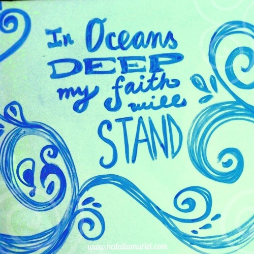 In oceans deep, my faith will stand. - Hillsong