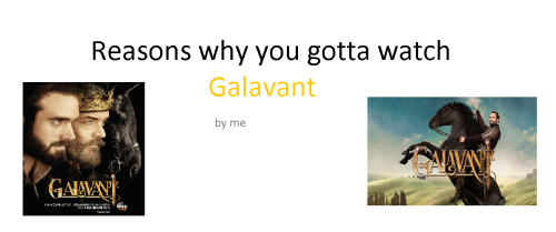 fangamertime:  REASONS WHY YOU SHOULD WATCH GALAVANT. PLEASE. 