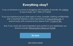 once-upon-a-smile:  Tumblr, you’re doing something right. This is what happens when you search the tag suicide, depressed, self harm, and eating disorder. To anyone struggling with any of these things, please reach out and seek help. You are worth it
