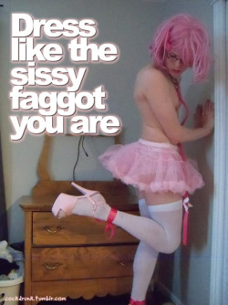 feminization:Dress like the sissy faggot you are!