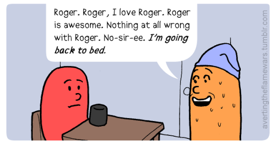 Image: Orange person: Roger. Roger, I love roger. Roger is awesome. Nothing at all wrong with Roger. No-sir-ee. I’m going back to bed.