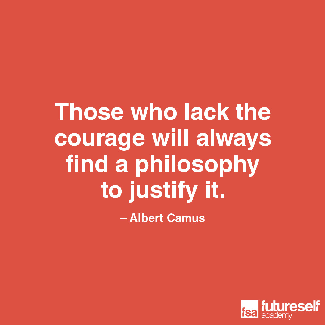 futureselfacademy:    Those who lack the courage will always find a philosophy to
