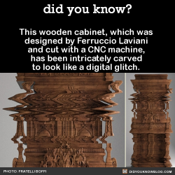 did-you-kno:  This wooden cabinet, which was designed by Ferruccio Laviani and cut with a CNC machine, has been intricately carved to look like a digital glitch. Source