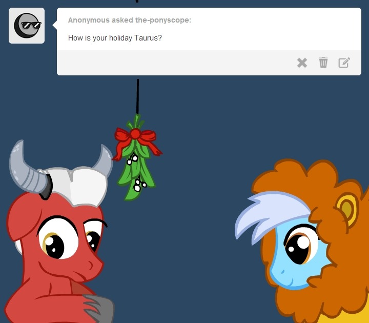 the-ponyscope:  Taurus: It’s been great!  x3 Hee~ :3