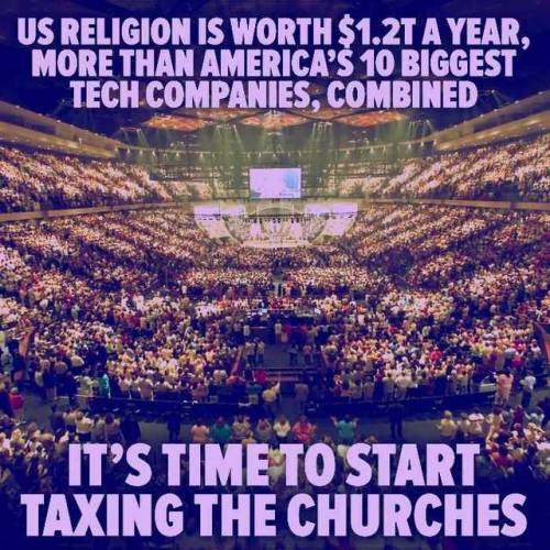 It’s really time to start taxing the churches mostly the preachers put in their pockets priests as well and Pope